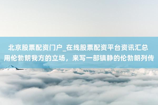 北京股票配资门户_在线股票配资平台资讯汇总 用伦勃朗我方的立场，来写一部镇静的伦勃朗列传